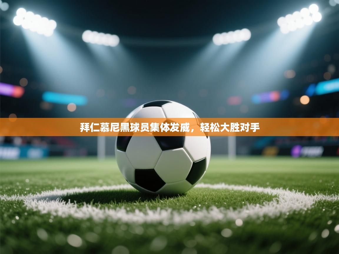 拜仁慕尼黑球员集体发威，轻松大胜对手  第1张