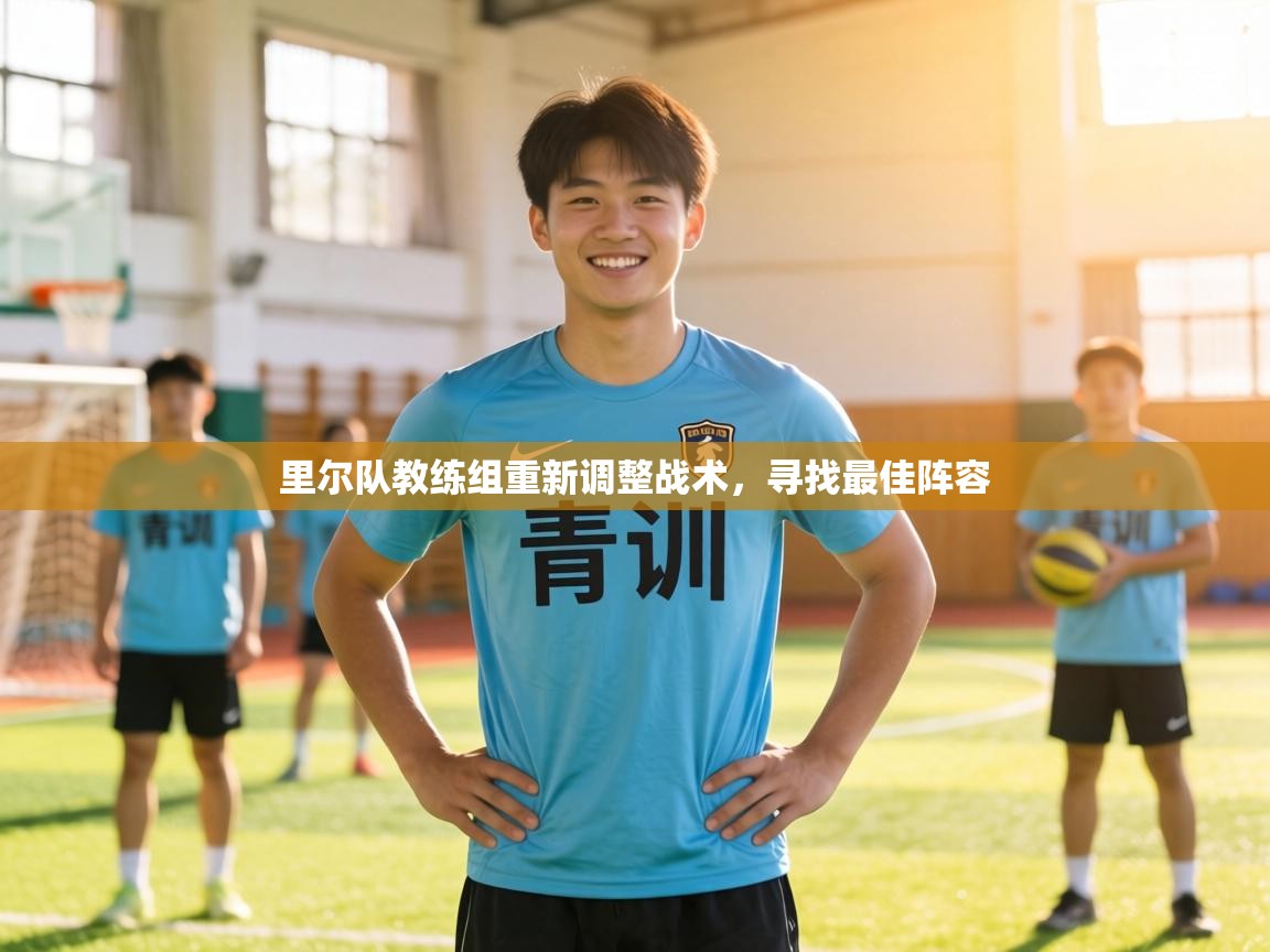 里尔队教练组重新调整战术,寻找最佳阵容 第1张